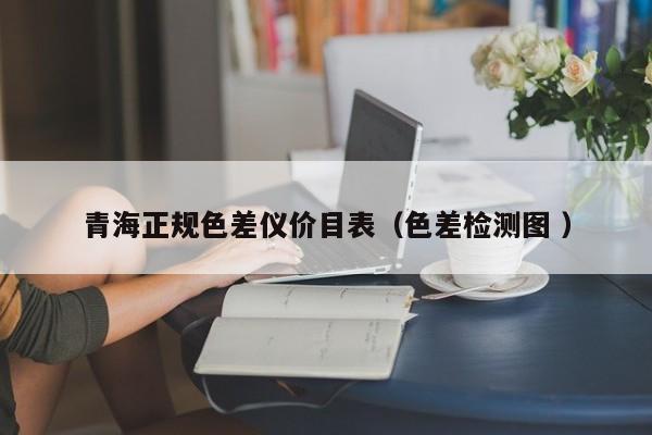 青海正規色差儀價目表（色差檢測圖 ）