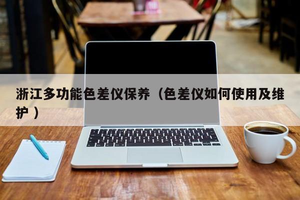 浙江多功能色差儀保養（色差儀如何使用及維護 ）