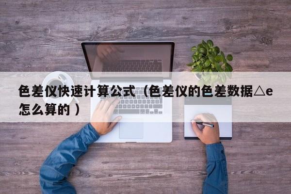 色差儀快速計算公式（色差儀的色差數據△e怎么算的 ）
