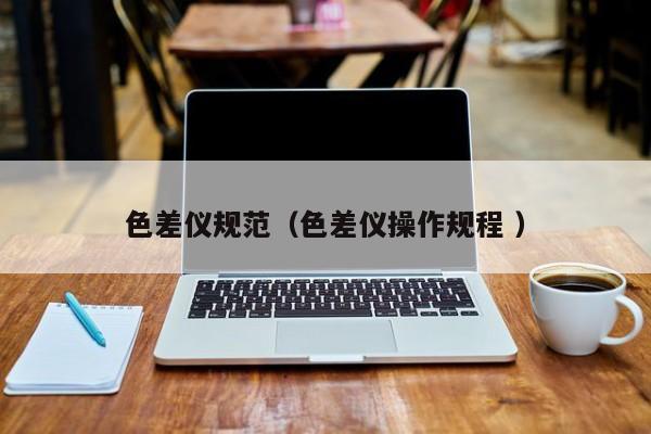 色差儀規范（色差儀操作規程 ）
