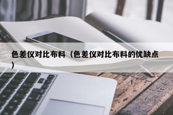 色差儀對比布料（色差儀對比布料的優缺點 ）