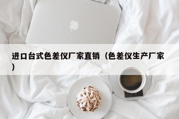 進口臺式色差儀廠家直銷（色差儀生產廠家 ）