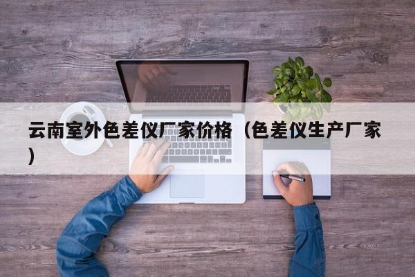 云南室外色差儀廠家價格（色差儀生產廠家 ）