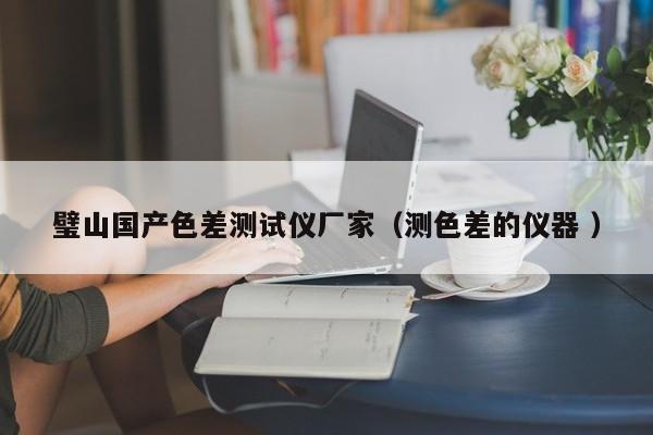 璧山國產色差測試儀廠家（測色差的儀器 ）