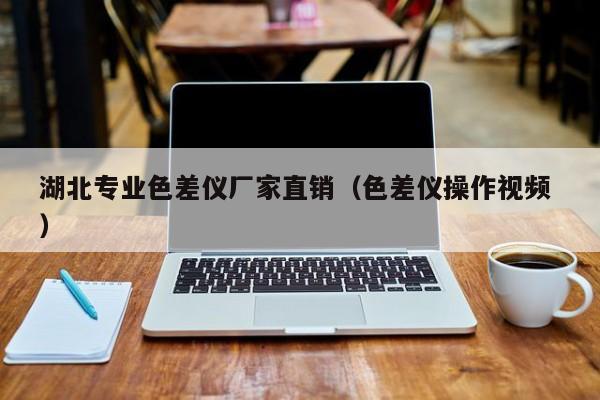湖北專業色差儀廠家直銷（色差儀操作視頻 ）